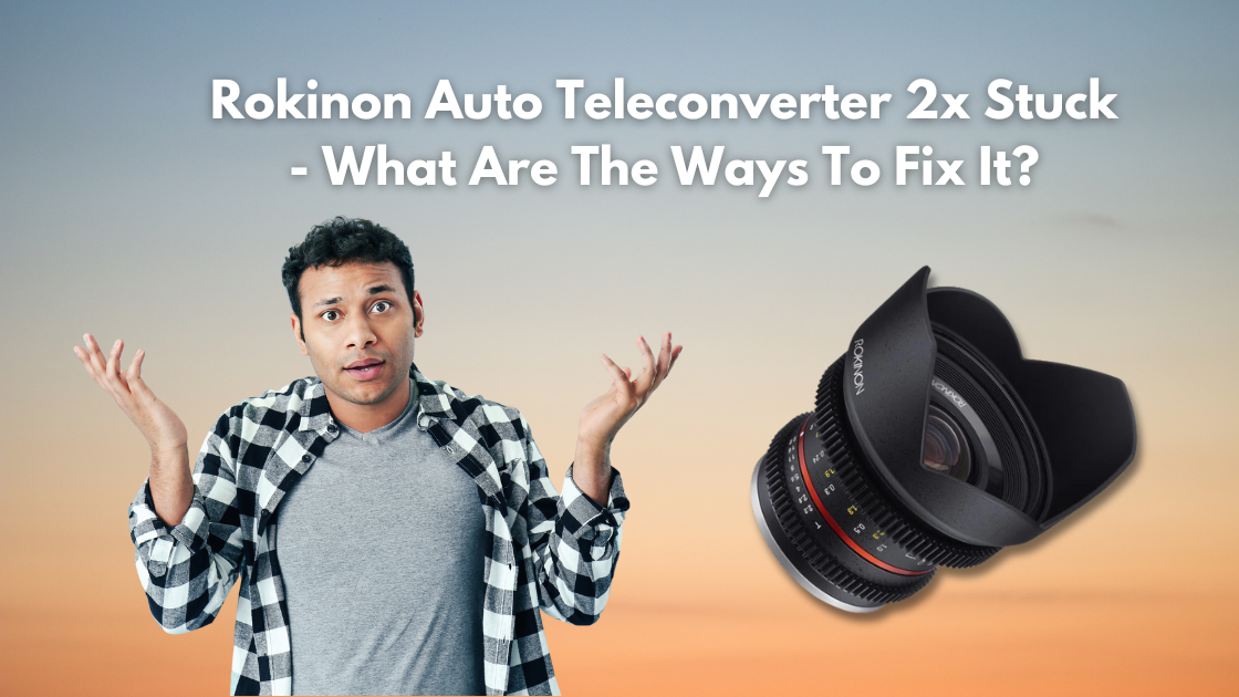 Rokinon Auto Teleconverter 2x Stuck – What Are The Ways To Fix It? post thumbnail image